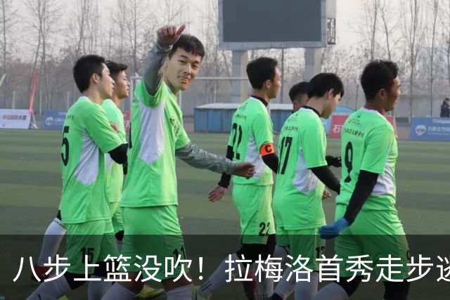 八步上篮没吹！拉梅洛首秀走步逃过判罚引争议
