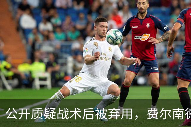 公开质疑战术后被弃用，费尔南德斯与卡里克摊牌