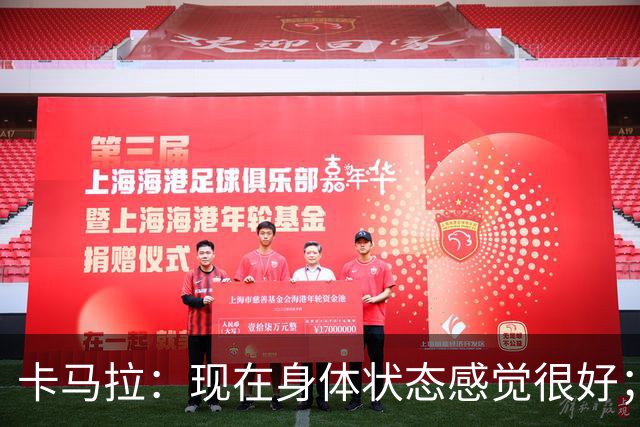 卡马拉：现在身体状态感觉很好；新加盟的球员都非常出色