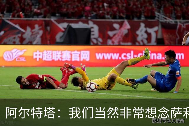 阿尔特塔：我们当然非常想念萨利巴，球队需要每一名球员