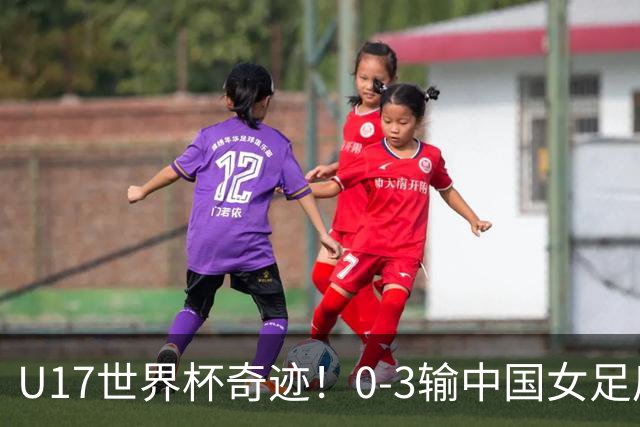 U17世界杯奇迹！0-3输中国女足后，鱼腩大逆袭：靠1个净胜球出线
